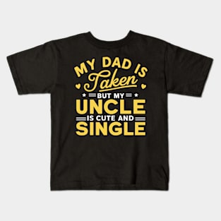 My Dad Is Taken But My Uncle Is Cute And Single Kids Funny Kids T-Shirt